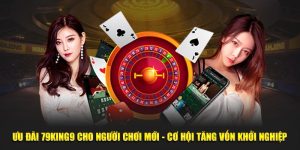 Ưu Đãi 79king9 Cho Người Chơi Mới - Cơ Hội Tăng Vốn Khởi Nghiệp